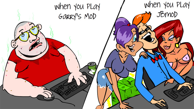 When you play Garry's Mod / When you play JBMod